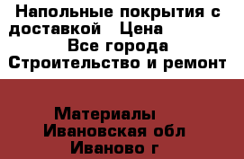 Напольные покрытия с доставкой › Цена ­ 1 000 - Все города Строительство и ремонт » Материалы   . Ивановская обл.,Иваново г.